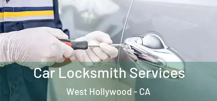 Car Locksmith Services West Hollywood - CA